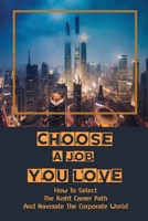 Choose A Job You Love: How To Select The Right Career Path And Navigate The Corporate World: Work Life Balance B09CHGX1ZF Book Cover