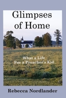 Glimpses of Home: What a Life for a Preacher's Kid 1630666009 Book Cover
