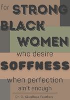 for Strong Black Women who desire SOFFNESS when perfection ain't enough 0999759116 Book Cover