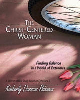 The Christ-Centered Woman: Finding Balance in a World of Extremes 0835809137 Book Cover