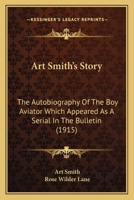 Art Smith's Story: The Autobiography Of The Boy Aviator Which Appeared As A Serial In The Bulletin 1437167195 Book Cover