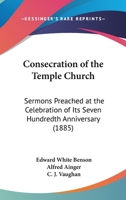 Consecration Of The Temple Church: Sermons Preached At The Celebration Of Its Seven Hundredth Anniversary 1104087030 Book Cover