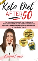 Keto Diet After 50: The Complete Ketogenic Diet For Men and Women Over 50. Burn Fat, and Prevent Diseases by Fixing Your Metabolism and Stay Healthy Even in Your Senior Years. Including a 30-Day Meal  1802345957 Book Cover