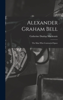 Alexander Graham Bell: The Man Who Contracted Space 0766143856 Book Cover