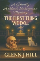 The First Thing We Do... (A Ghostly Ashland Shakespeare Mystery) B0FBL3P347 Book Cover