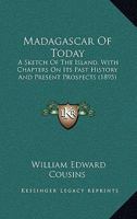 Madagascar Of Today: A Sketch Of The Island, With Chapters On Its Past History And Present Prospects 3744693856 Book Cover