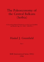 The Paleoeconomy of the Central Balkans (Serbia), Part i: A Zooarchaeological Perspective on the Late Neolithic and Bronze Age, (ca. 4500-1000 B.C.) 1407388258 Book Cover