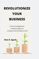 Revolutionize your business: Proven Strategies for transforming your company and driving success B0BQL5CGTB Book Cover