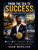 From The Sea To Success: A fisherman. A Market Seller. A Student and a Leader: the Journey of Purpose, Reinvention and Empowerment B0H22143MM Book Cover