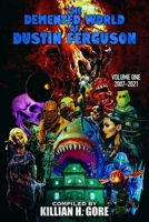 The Demented World of Dustin Ferguson: Volume One 2007-2021 B08SGR331W Book Cover