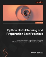 Python Data Cleaning and Preparation Best Practices: A practical guide to organizing and handling data from various sources and formats using Python 1837634742 Book Cover