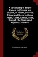 A Vocabulary of Proper Names, in Chinese and English, of Places, Persons, Tribes, and Sects, in China, Japan, Corea, Annam, Siam, Burmah, the Straits and Adjacent Countries 3337167993 Book Cover