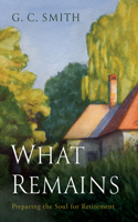 What Remains : Preparing the Soul for Retirement 149829877X Book Cover