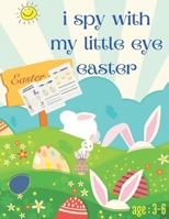 i spy with my little eye easter: A Fun Guessing Game Book and Interactive Picture Book for Preschoolers & Toddlers For 3-6 Year Olds | various ... Celebration Gift For Boys and Girls Easter B08VR7W9XF Book Cover