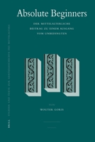 Absolute Beginners: Der Mittelalterliche Beitrag Zu Einem Ausgang Vom Unbedingten 9004162151 Book Cover