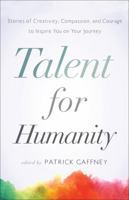 Talent for Humanity: Stories of Creativity, Compassion, and Courage: To Inspire You on Your Journey 1626341818 Book Cover