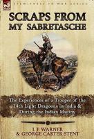 Scraps from My Sabretasche: The Experiences of a Trooper of the 14th Light Dragoons in India & During the Indian Mutiny 0857061755 Book Cover