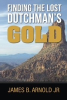 Finding The Lost Dutchman's Gold 9655779297 Book Cover
