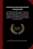 Ammonia and Ammonium Compounds: Comprising Their Manufacture From Gas-liquor, and From Spent-oxide; a Practical Manual for Manufacturers, Chemists, ... Including the Most Recent Discoveries And... 1015334288 Book Cover