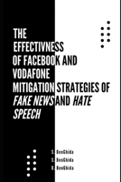 The Effectiveness of Facebook and Vodafone Mitigation Strategies of Fake News and Hate Speech B0DQQ5P4JH Book Cover