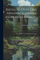 Katalog Over Den Arnamagnæanske Håndskriftsamling: Bd. Folianter [1-643] Kvarter [644-1525... (Danish Edition) 1022303430 Book Cover