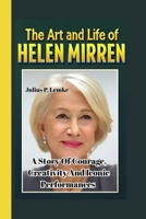 THE ART AND LIFE OF HELEN MIRREN: A Story Of Courage, Creativity, And Iconic Performances B0FR4SQ3TL Book Cover