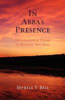 In Abba's Presence: Inspirational Poems by Myrtle "Ma" Bell 1456501143 Book Cover