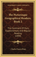 The Picturesque Geographical Readers, Book 2: This Continent Of Ours, Supplementary And Regular Reading 1165158078 Book Cover