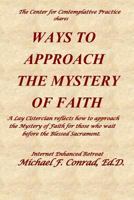 Ways to Approach the Mystery of Faith: A Lay Cistercian Refects on How to Approach the Mystery of Faith for Those Who Wait Before the Blessed Sacramen 1729286410 Book Cover