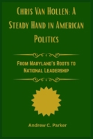 Chris Van Hollen: A Steady Hand in American Politics B0FRB2RJRJ Book Cover