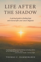 Life After the Shadow: A spiritual guide to finding hope and renewal after your cancer diagnosis B0H12WDGQ6 Book Cover