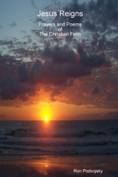 Jesus Reigns Prayers and Poems of the Christian Faith 0557041813 Book Cover