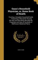 Gunn's Household Physician, or, Home Book of Health: Forming a Complete Household Guide ... Presenting a Manual for Nursing the Sick and Describing ... of Hundreds of Well-known Medicinal Plants 1015783295 Book Cover