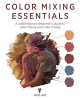 Color Mixing Essentials: A contemporary beginner's guide to color theory and color mixing B0BMZJ4SG3 Book Cover