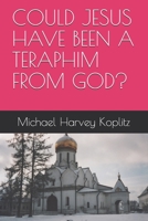 Could Jesus Have Been a Teraphim from God? 1679953206 Book Cover