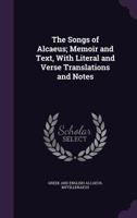 The Songs of Alcaeus; Memoir and Text, with Literal and Verse Translations and Notes 135874419X Book Cover