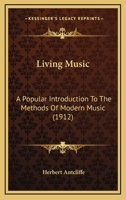 Living Music: A Popular Introduction To The Methods Of Modern Music (1912) 112031920X Book Cover