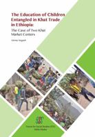 The Education of Children Entangled in Khat Trade in Ethiopia: The Case of Two Khat Market Centers 9994450654 Book Cover