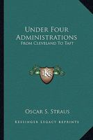 Under Four Administrations, From Cleveland to Taft; 1171670699 Book Cover