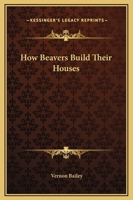 How Beavers Build Their Houses 142861169X Book Cover