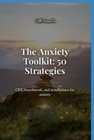 The Anxiety Toolkit: 50 Strategies: CBT, breath work, and mindfulness for anxiety B0H2RY2P4V Book Cover