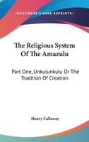 The Religious System Of The Amazulu: Part One, Unkulunkulu Or The Tradition Of Creation 1430452404 Book Cover