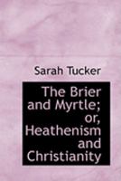 The Brier and Myrtle; Or, Heathenism and Christianity 0353999733 Book Cover