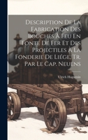 Description de la Fabrication Des Bouches � Feu En Fonte de Fer Et Des Projectiles � La Fonderie de Li�ge, Tr. Par Le Cap. Neuens 1021330655 Book Cover