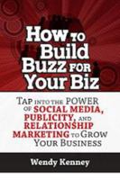 How to Build Buzz for Your Biz: Tap Into the Power of Social Media, Publicity, and Relationship Marketing to Grow Your Business 0984403418 Book Cover
