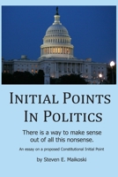 Initial Points in Politics: Our Constitution as the Center of Politics 0615340539 Book Cover