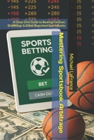 Mastering Sportsbook Arbitrage: A Deep-Dive Guide to Beating FanDuel, DraftKings & Other Regulated SportsBooks B0F32QLGKN Book Cover