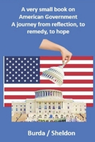 A very small book on American government: A journey from reflection, to remedy, to hope 1948210142 Book Cover