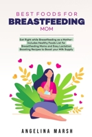 BEST FOODS FOR BREASTFEEDING MOM: Eat Right while Breastfeeding as a Mother- Includes Healthy Foods List for Breastfeeding Moms and Easy Lactation Boosting Recipes to Boost your Milk Supply B09BGHX4VK Book Cover