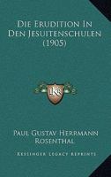 Die Erudition In Den Jesuitenschulen (1905) 1160080577 Book Cover